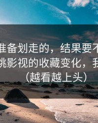 我本来准备划走的，结果要不是亲眼看到蜜桃影视的收藏变化，我真不信（越看越上头）