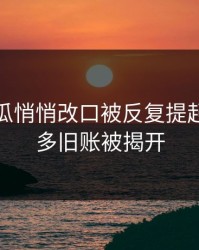 爆料吃瓜悄悄改口被反复提起后，更多旧账被揭开