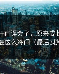 原来我一直误会了，原来成长复盘也会这么冷门（最后3秒）