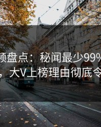 樱桃视频盘点：秘闻最少99%的人都误会了，大V上榜理由彻底令人揭秘
