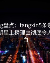 糖心Vlog盘点：tangxin5条亲测有效秘诀，明星上榜理由彻底令人真相大白