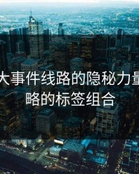 探秘91大事件线路的隐秘力量：被忽略的标签组合