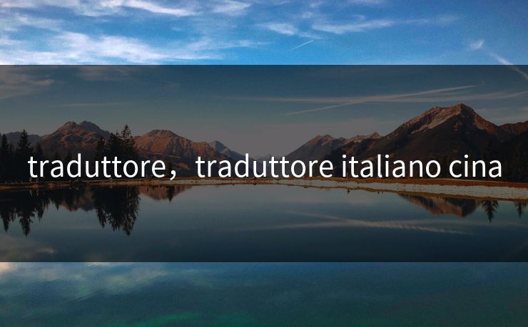 traduttore，traduttore italiano cina
