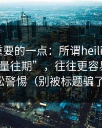 冷门但重要的一点：所谓heiliaowang“正能量往期”，往往更容易让你放松警惕（别被标题骗了）